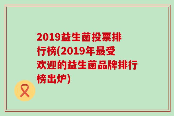 2019益生菌投票排行榜(2019年受欢迎的益生菌品牌排行榜出炉) 2019益生菌投票排行榜(2019年受欢迎的益生菌品牌排行榜出炉)