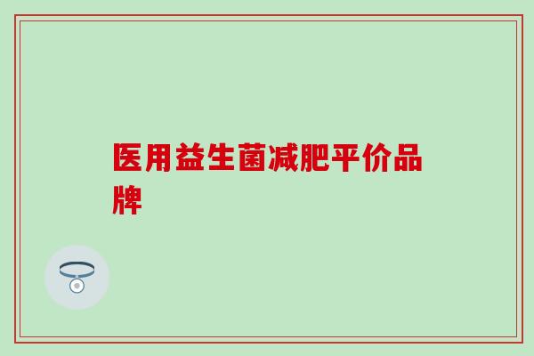 医用益生菌平价品牌 医用益生菌平价品牌