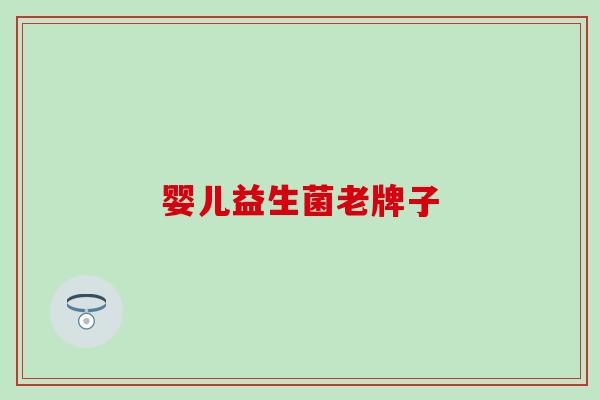 婴儿益生菌老牌子 婴儿益生菌老牌子