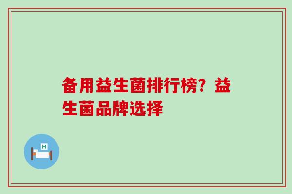 备用益生菌排行榜？益生菌品牌选择