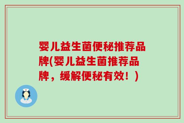 婴儿益生菌便秘推荐品牌(婴儿益生菌推荐品牌，缓解便秘有效！)