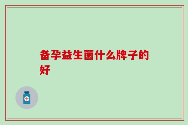 备孕益生菌什么牌子的好