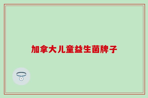 加拿大儿童益生菌牌子