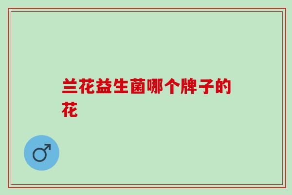 兰花益生菌哪个牌子的花