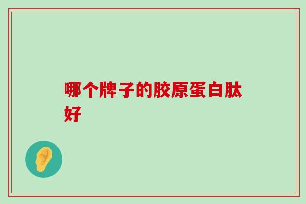 哪个牌子的胶原蛋白肽好