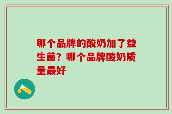 哪个品牌的酸奶加了益生菌？哪个品牌酸奶质量最好