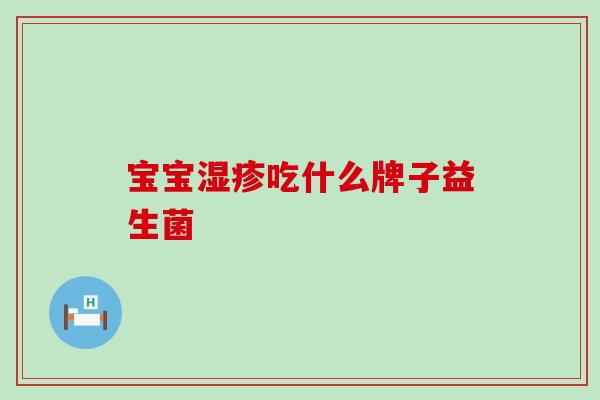 宝宝湿疹吃什么牌子益生菌