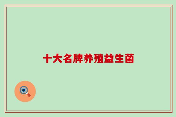 十大名牌养殖益生菌 十大名牌养殖益生菌