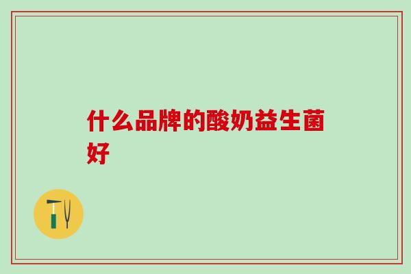 什么品牌的酸奶益生菌好