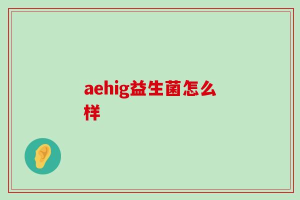 aehig益生菌怎么样 aehig益生菌怎么样