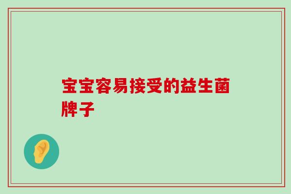 宝宝容易接受的益生菌牌子
