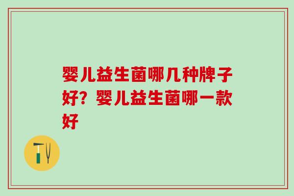 婴儿益生菌哪几种牌子好？婴儿益生菌哪一款好