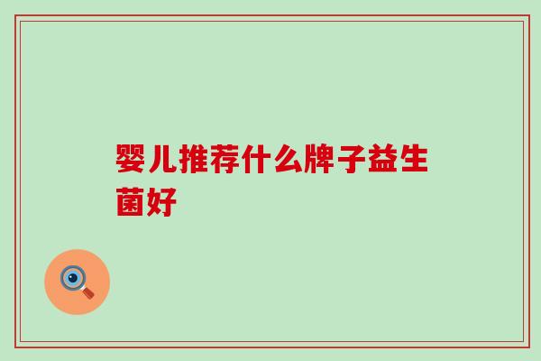 婴儿推荐什么牌子益生菌好