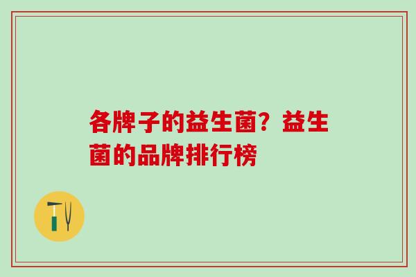各牌子的益生菌？益生菌的品牌排行榜