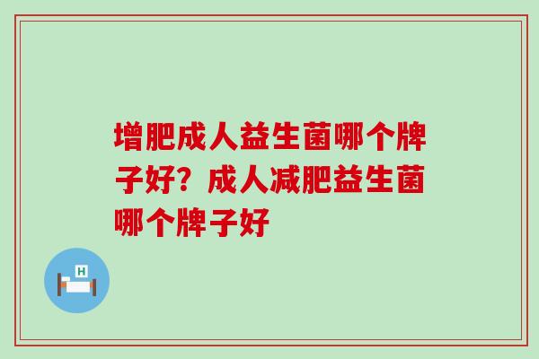 增肥成人益生菌哪个牌子好？成人减肥益生菌哪个牌子好