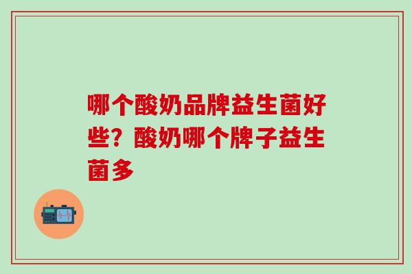 哪个酸奶品牌益生菌好些？酸奶哪个牌子益生菌多