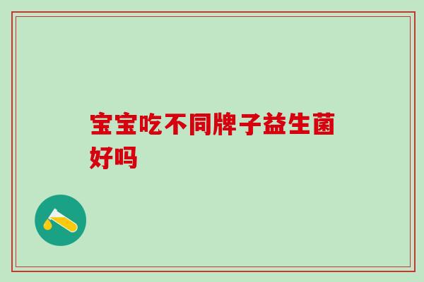 宝宝吃不同牌子益生菌好吗