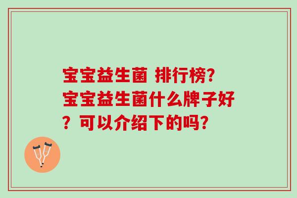 宝宝益生菌 排行榜？宝宝益生菌什么牌子好？可以介绍下的吗？