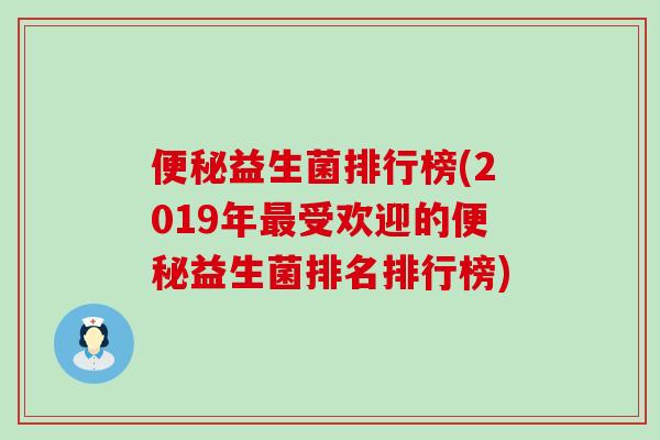 便秘益生菌排行榜(2019年最受欢迎的便秘益生菌排名排行榜)