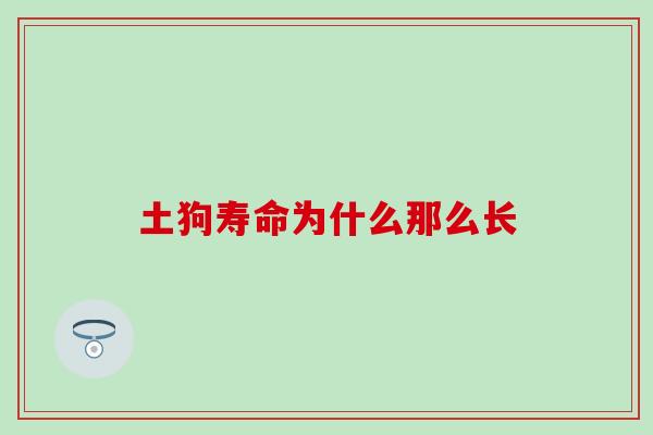 土狗寿命为什么那么长