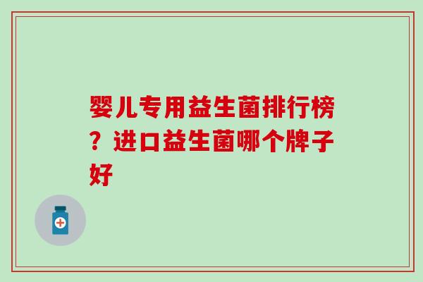 婴儿专用益生菌排行榜？进口益生菌哪个牌子好