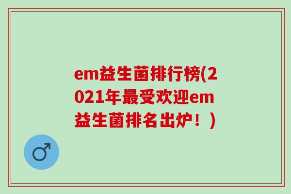 em益生菌排行榜(2021年最受欢迎em益生菌排名出炉！)