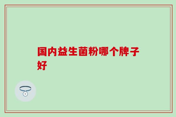 国内益生菌粉哪个牌子好