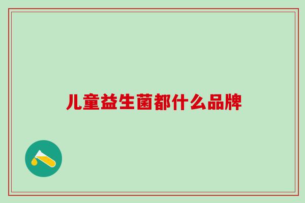 儿童益生菌都什么品牌