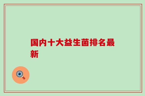 国内十大益生菌排名最新