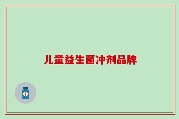 儿童益生菌冲剂品牌