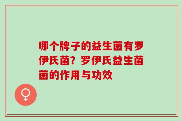 哪个牌子的益生菌有罗伊氏菌？罗伊氏益生菌菌的作用与功效