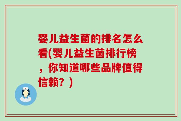 婴儿益生菌的排名怎么看(婴儿益生菌排行榜，你知道哪些品牌值得信赖？)