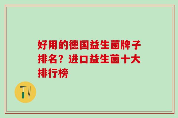 好用的德国益生菌牌子排名？进口益生菌十大排行榜