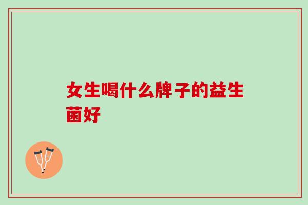 女生喝什么牌子的益生菌好