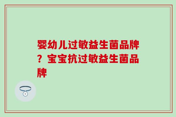 婴幼儿过敏益生菌品牌？宝宝抗过敏益生菌品牌