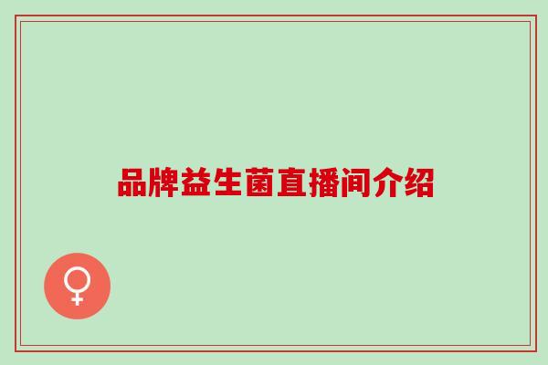 品牌益生菌直播间介绍 品牌益生菌直播间介绍