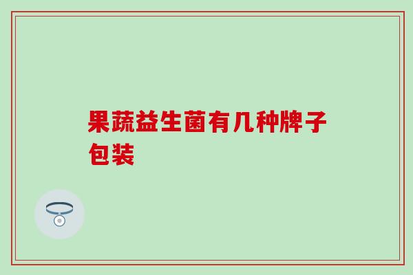 果蔬益生菌有几种牌子包装 果蔬益生菌有几种牌子包装
