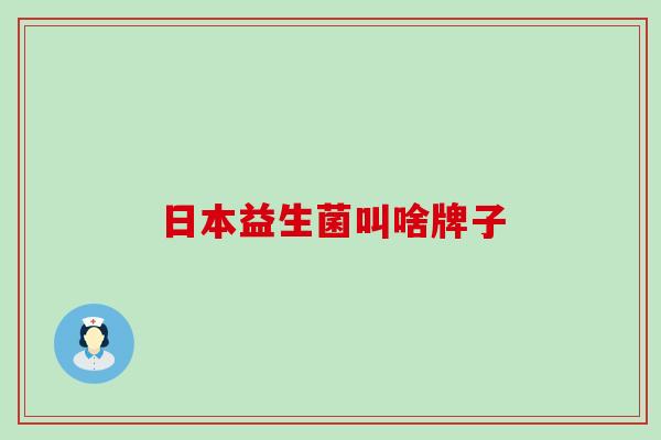 日本益生菌叫啥牌子