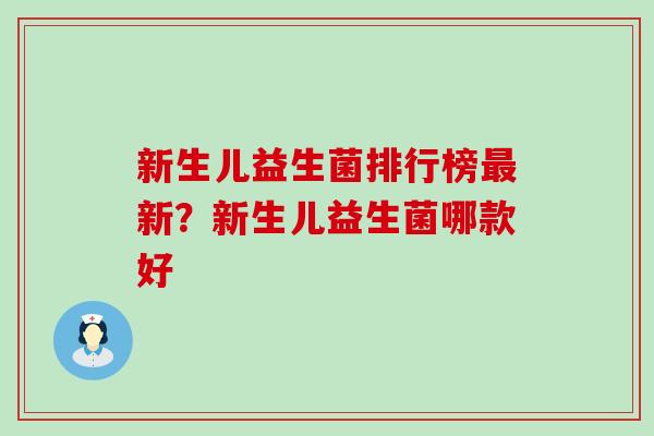 新生儿益生菌排行榜最新？新生儿益生菌哪款好