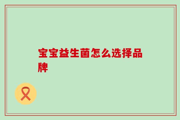 宝宝益生菌怎么选择品牌