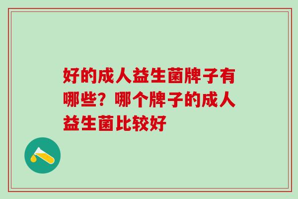 好的成人益生菌牌子有哪些？哪个牌子的成人益生菌比较好
