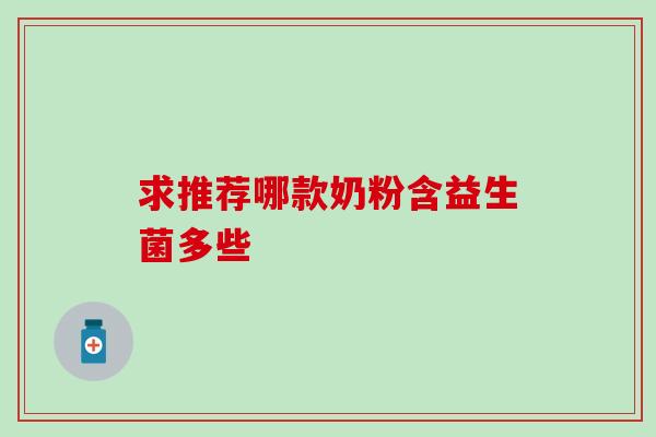 求推荐哪款奶粉含益生菌多些