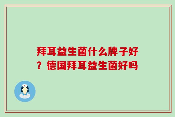 拜耳益生菌什么牌子好？德国拜耳益生菌好吗