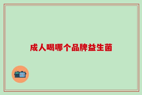 成人喝哪个品牌益生菌