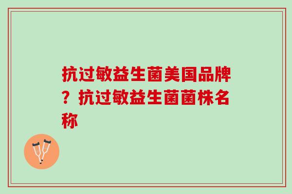 抗过敏益生菌美国品牌？抗过敏益生菌菌株名称