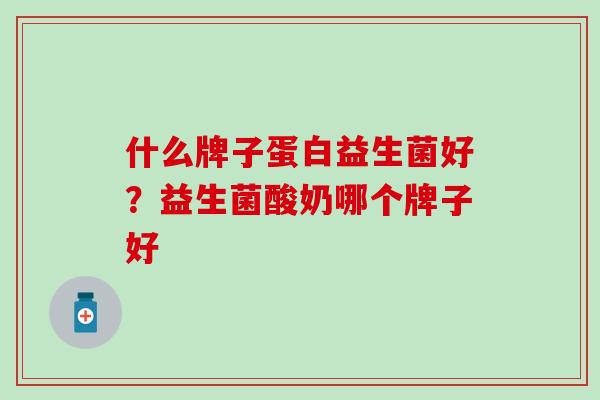 什么牌子蛋白益生菌好？益生菌酸奶哪个牌子好
