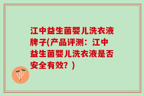 江中益生菌婴儿洗衣液牌子(产品评测：江中益生菌婴儿洗衣液是否安全有效？)