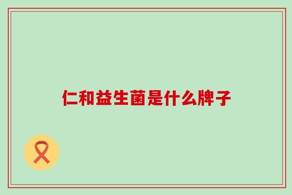 仁和益生菌是什么牌子