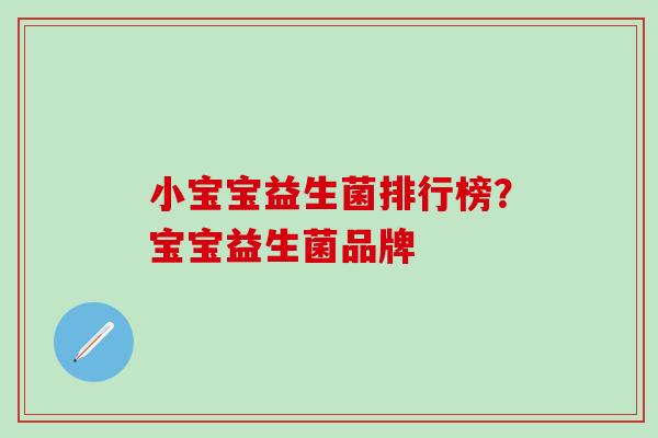 小宝宝益生菌排行榜？宝宝益生菌品牌