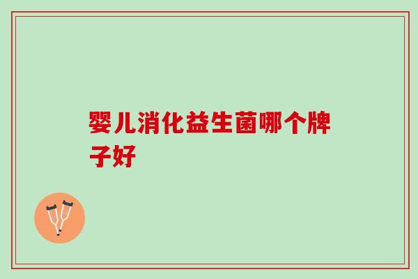 婴儿消化益生菌哪个牌子好